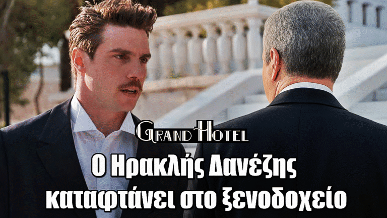 Grand Hotel: Ο Ηρακλής Δανέζης εμφανίζεται ξαφνικά – Το παρελθόν επιστρέφει εφιαλτικό