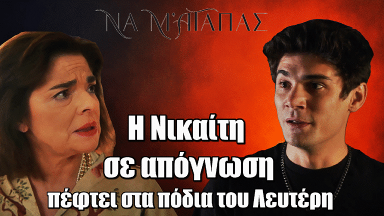 Να Μ’ Αγαπάς: Η Νικαίτη σε απόγνωση – Απελπισμένη πέφτει στα πόδια του Λευτέρη