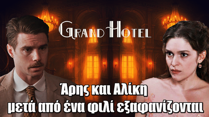 Grand Hotel: Άρης και Αλίκη μετά το φιλί εξαφανίζονται μαζί