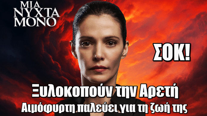 Μια Νύχτα Μόνο: ΣΟΚ! Ξυλοκοπούν άγρια την Αρετή - Αιμόφυρτη παλεύει για τη ζωή της