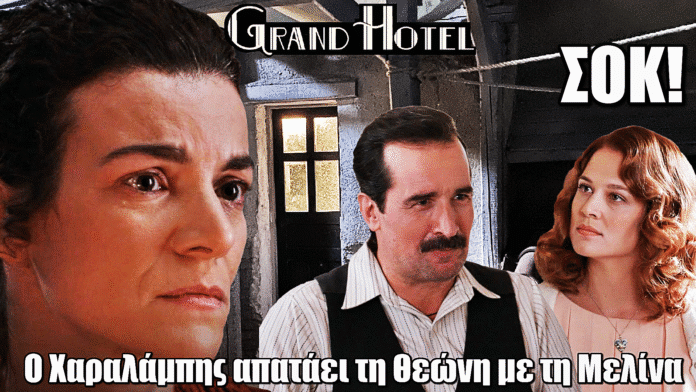 Grand Hotel: Απίστευτη ανατροπή – Ο Χαραλάμπης απατάει τη Θεώνη για τη Μελίνα