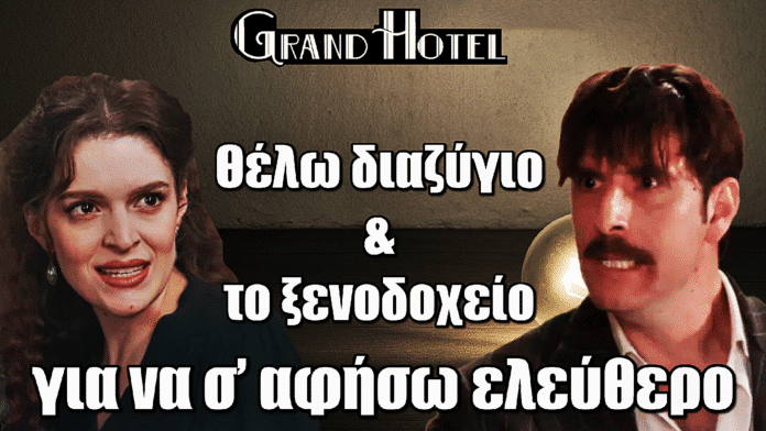 Grand Hotel: «Ρήγα, θέλω διαζύγιο… & το ξενοδοχείο για να σ’ αφήσω ελεύθερο»