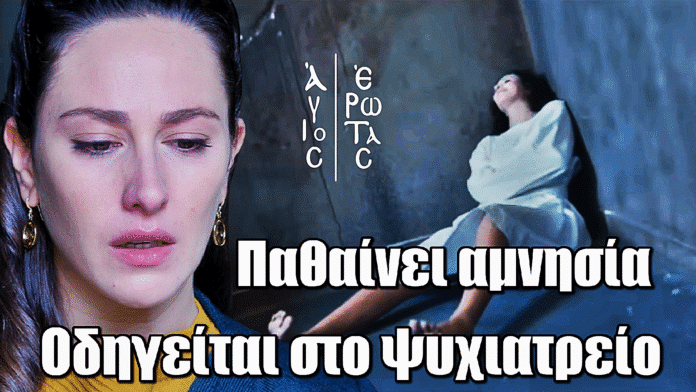 Σοκ στον Άγιο Έρωτα: Η Σοφία παθαίνει αμνησία – Συλλαμβάνεται και οδηγείται στο ψυχιατρείο