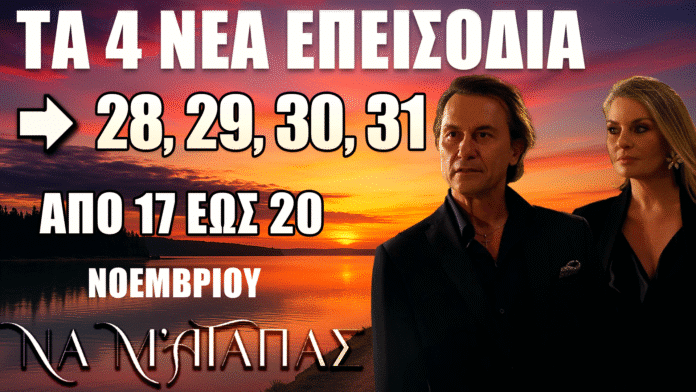 Σειρά Να Μ’ Αγαπάς – Δείτε πρώτοι τα νέα επεισόδια 28, 29, 30 και 31