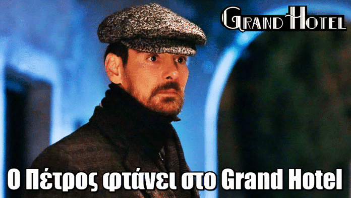 Grand Hotel: Ο Πέτρος φτάνει έξω από το Grand Hotel και μαθαίνει ότι η Αλίκη έχει εξαφανιστεί