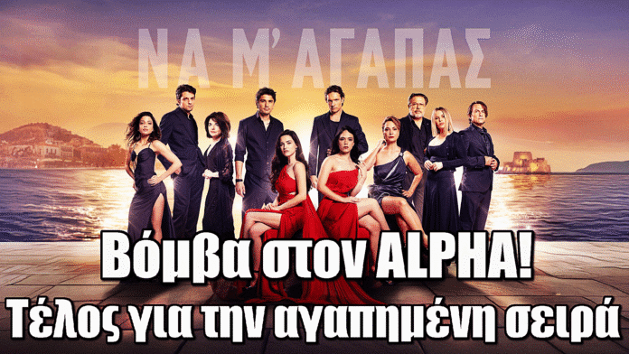 Να μ’ αγαπάς: Βόμβα στον ALPHA – Τέλος για την αγαπημένη σειρά