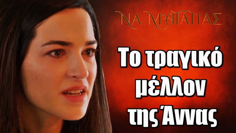 Να μ’ αγαπάς: Το τραγικό μέλλον της Άννας