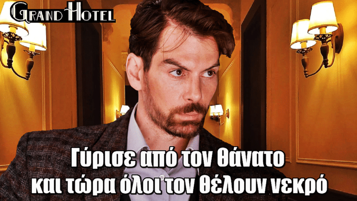 Grand Hotel: Γύρισε από τον θάνατο και τώρα όλοι τον θέλουν νεκρό