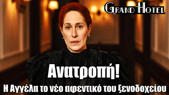 Grand Hotel: Ανατροπή! Η Αγγέλα το νέο αφεντικό του ξενοδοχείου
