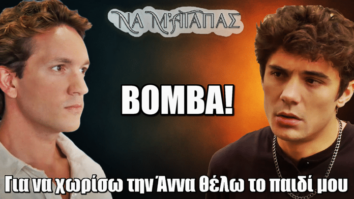 Να μ’ αγαπάς: ΒΟΜΒΑ! «Για να χωρίσω την Άννα θέλω το παιδί μου»