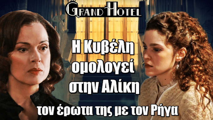 Grand Hotel: Σοκ! Η Κυβέλη ομολογεί στην Αλίκη τον έρωτα της με τον Ρήγα