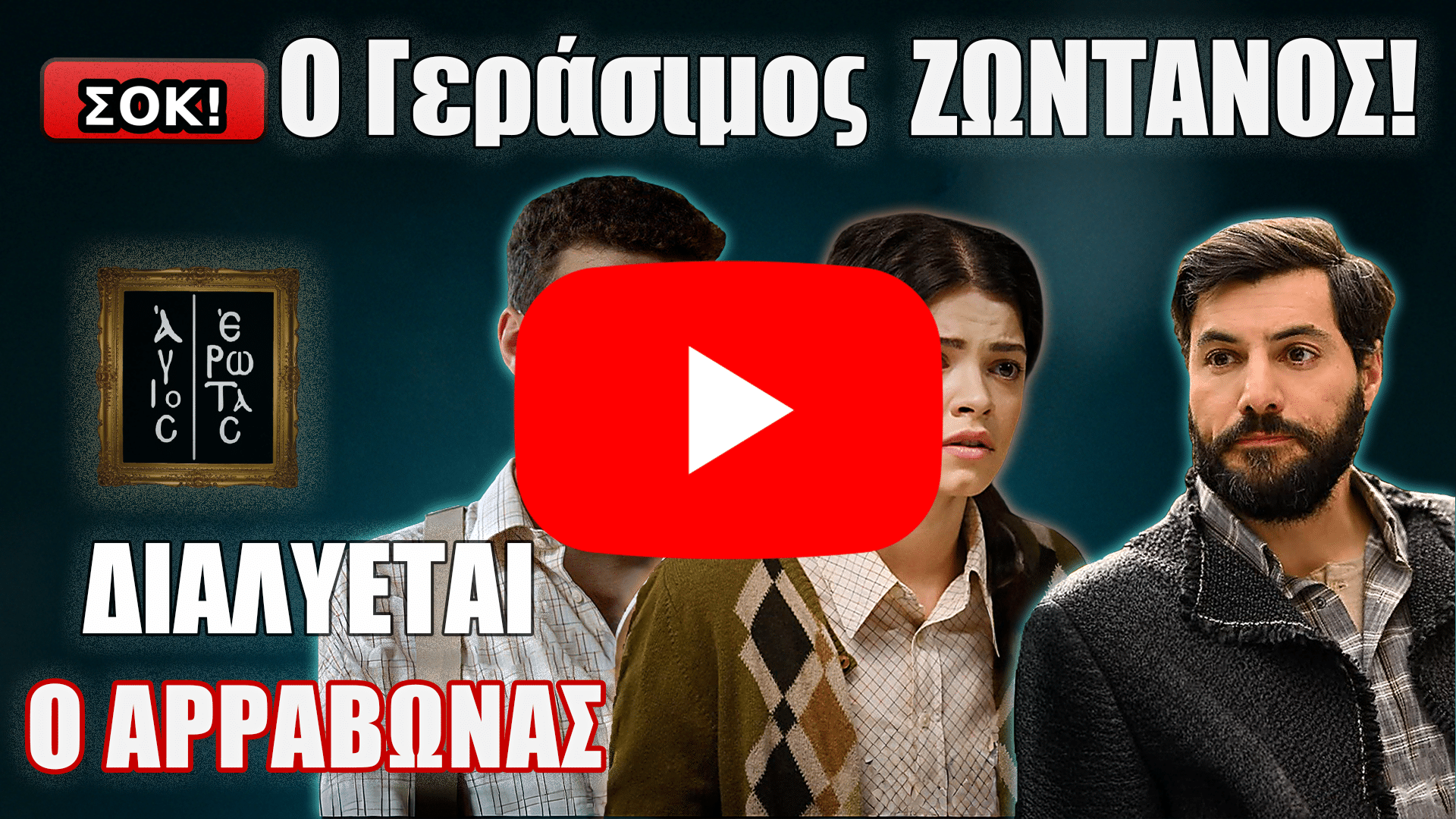 Άγιος Έρωτας thumbnail: «Ο Γεράσιμος ΖΩΝΤΑΝΟΣ!» με σήμα ΣΟΚ, τους 3 χαρακτήρες και τίτλο «ΔΙΑΛΥΕΤΑΙ Ο ΑΡΡΑΒΩΝΑΣ».