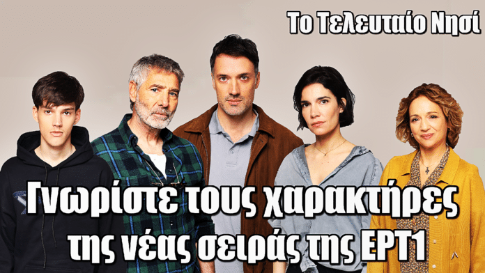 Το Τελευταίο Νησί: Λίγο πριν την πρεμίερα γνωρίστε τους χαρακτήρες της νέας σειράς της ΕΡΤ1