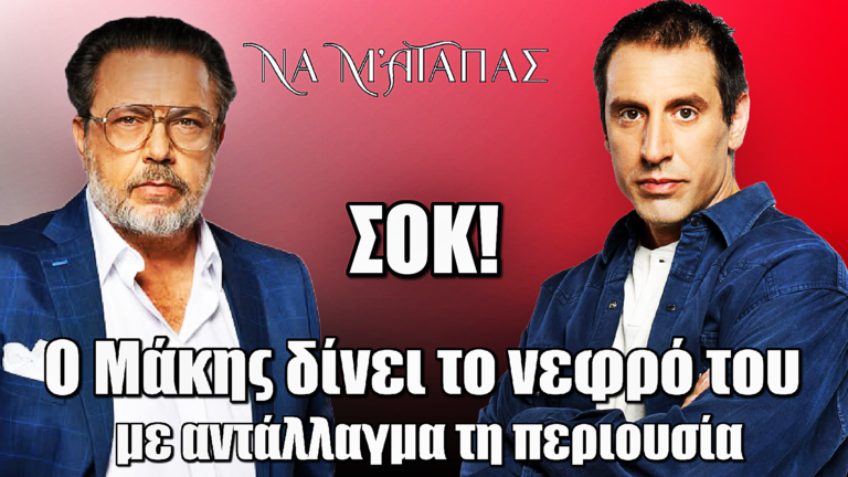 ΣΟΚ στο «Να μ’ αγαπάς»: Νεφρό στον Θεόφιλο, υπογραφή στην περιουσία! Ο Μάκης γίνεται «Καλλιγάς»