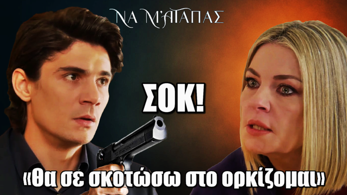 Να μ’ αγαπάς: Σκηνές-σοκ! Ο Λευτέρης βγάζει όπλο στη Σοφία – «Θα σε σκοτώσω, στο ορκίζομαι»