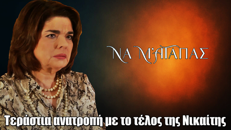 Να μ’ αγαπάς: Τεράστια ανατροπή με το τέλος της Νικαίτης