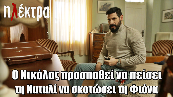Ηλέκτρα: Ο Νικόλας προσπαθεί να πείσει τη Ναταλί να σκοτώσει τη Φιόνα
