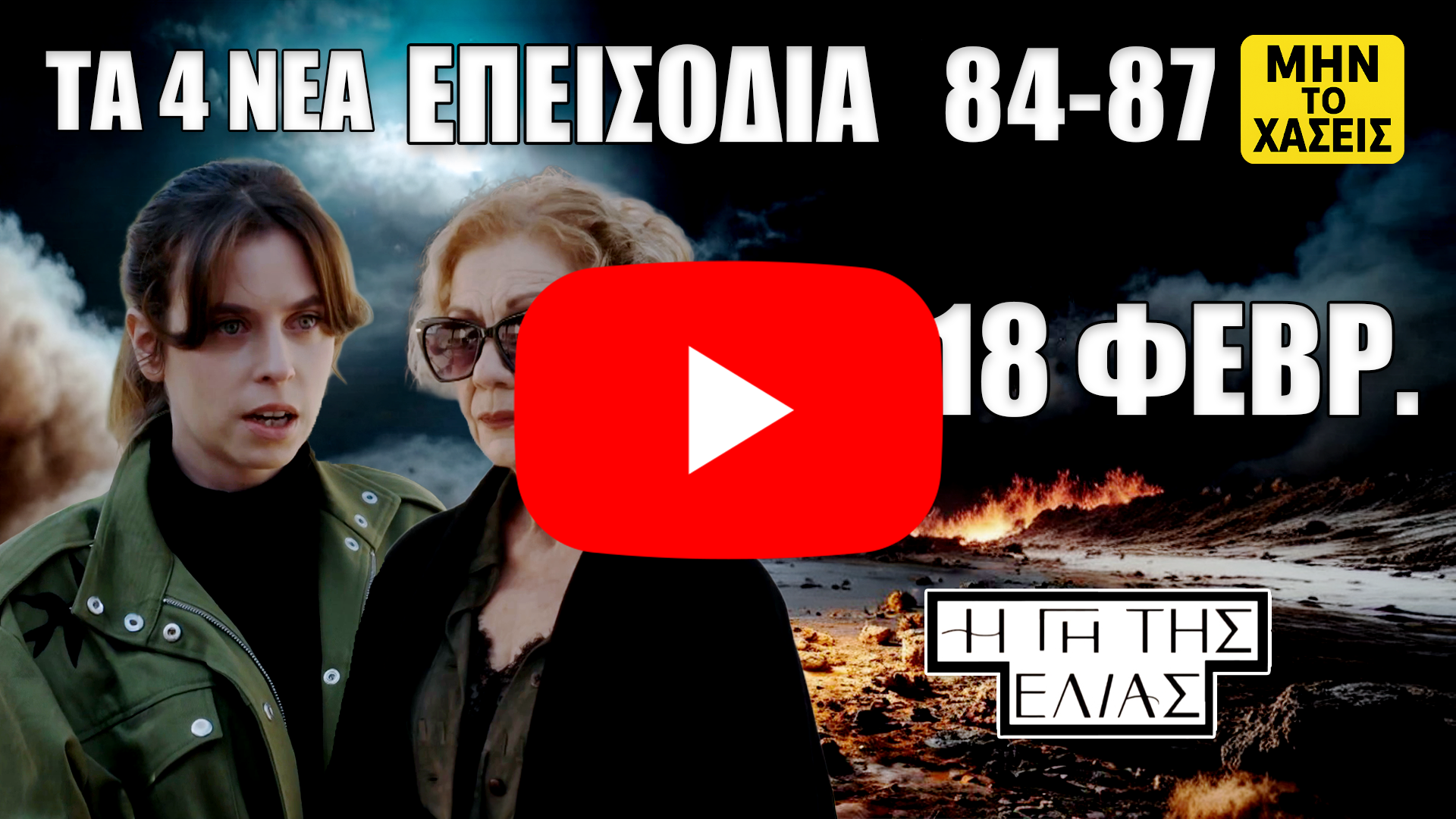 Η Γη της Ελιάς thumbnail: δύο γυναίκες σε δραματικό φόντο με φωτιά, κείμενο «Τα 4 νέα επεισόδια 84–87», «15–18 Φεβρ.», «Μην το χάσεις» και λογότυπο της σειράς.