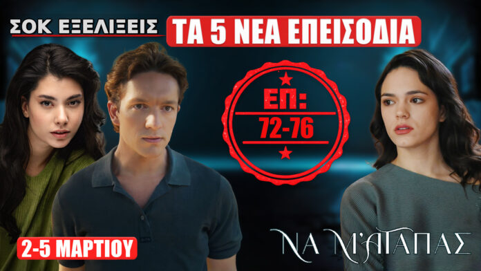 Να Μ’ Αγαπάς: Προεπισκόπηση για τα 5 νέα επεισόδια 72–76 (2–5 Μαρτίου) με διπλά 72–73 και 74–75 και το 76 μονό, με έντονες ανατροπές στη σειρά Alpha.