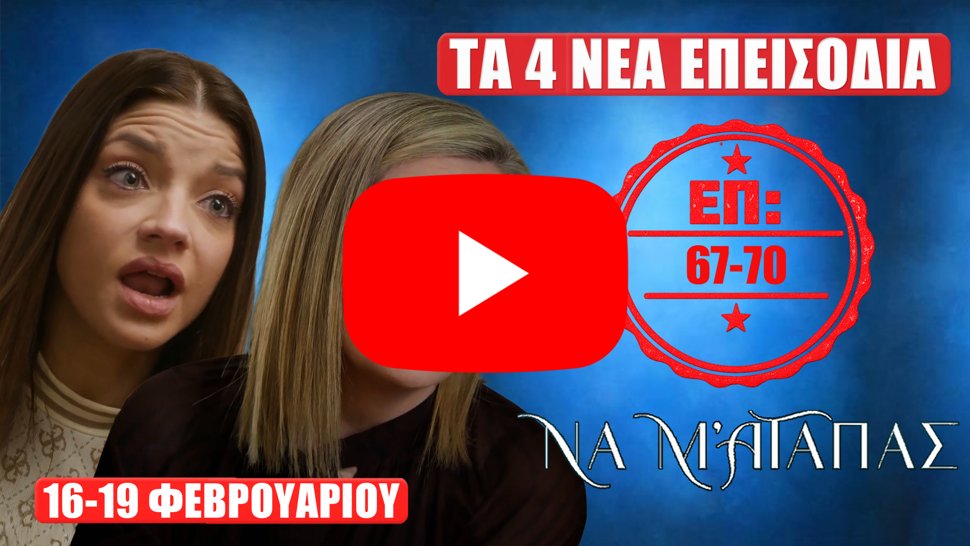Να Μ’ Αγαπάς: δύο γυναίκες σε σοκ, κείμενο «ΤΑ 4 ΝΕΑ ΕΠΕΙΣΟΔΙΑ 67-70» και ημερομηνίες «16-19 ΦΕΒΡΟΥΑΡΙΟΥ».