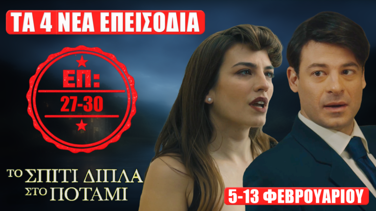 Το Σπίτι Δίπλα Στο Ποτάμι: Δείτε πρώτοι τα 4 νέα επεισόδια (27, 28, 29, 30) από την Πέμπτη 5 έως και την Παρασκευή 13 Φεβρουαρίου