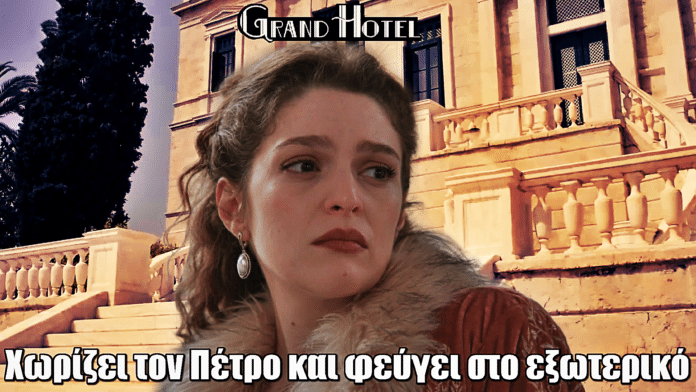 ΒΟΜΒΑ στο Grand Hotel: Η Αλίκη χωρίζει τον Πέτρο & φεύγει στο εξωτερικό
