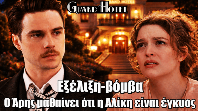 Grand Hotel: Βόμβα! Ο Άρης μαθαίνει ότι η Αλίκη είναι έγκυος