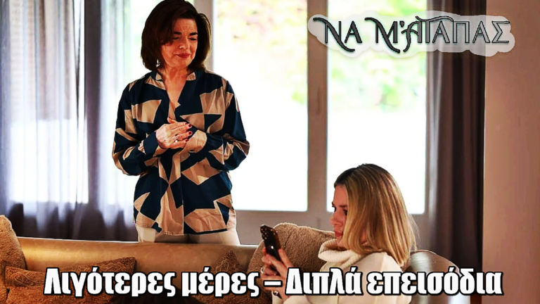 Να μ’ αγαπάς: Ανατροπή στο πρόγραμμα! Λιγότερες μέρες – Διπλά επεισόδια