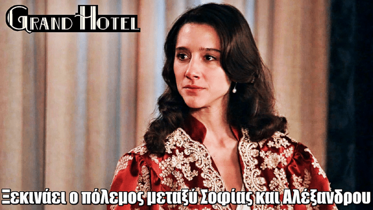 Grand Hotel: Τώρα ξεκινάει ο πόλεμος μεταξύ Σοφίας και Αλέξανδρου