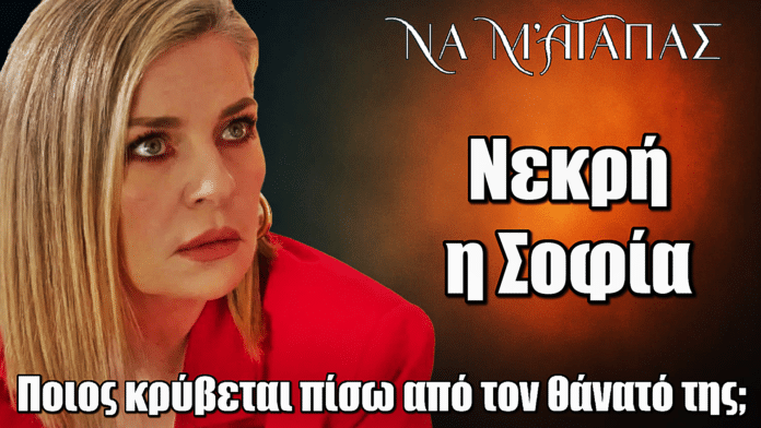 Να μ’ αγαπάς: ΣΟΚ! Η Σοφία δολοφονείται – Το τραγικό τέλος της