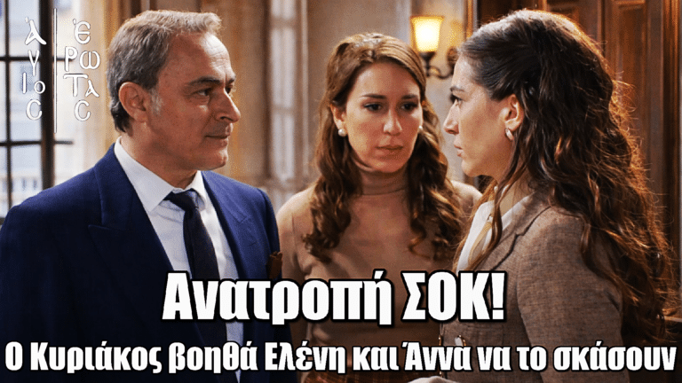 Άγιος Έρωτας: Ανατροπή ΣΟΚ! Ο Κυριάκος βοηθάει στη φυγή της Άννας & της Ελένης