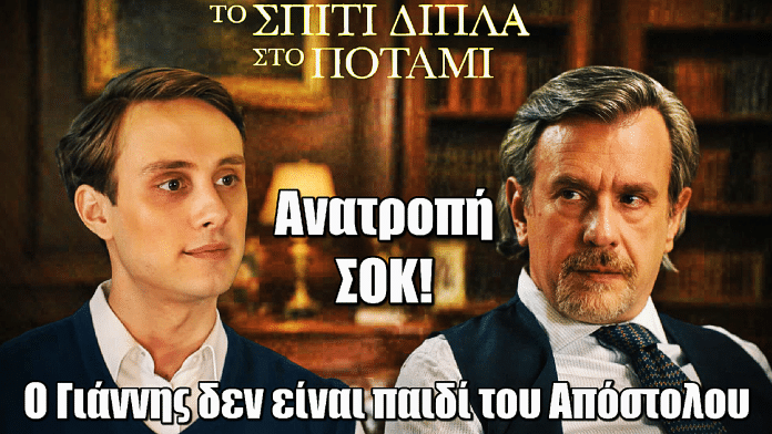 Το Σπίτι Δίπλα Στο Ποτάμι: Ανατροπή ΣΟΚ – Ο Γιάννης δεν είναι παιδί του Απόστολου