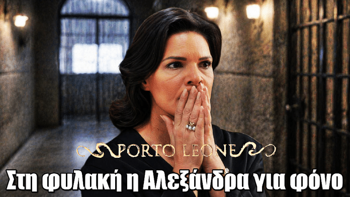 Porto Leone: Σοκ! Στη φυλακή η Αλεξάνδρα για φόνο
