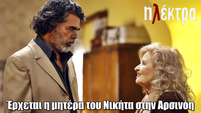 Ηλέκτρα: Έρχεται η μητέρα του Νικήτα στην Αρσινόη