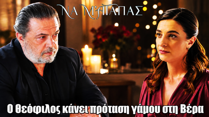 Να μ’ αγαπάς: Ο Θεόφιλος κάνει πρόταση γάμου στη Βέρα Να μ’ αγαπάς: Ο Θεόφιλος κάνει πρόταση γάμου στη Βέρα